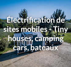 Électrification de sites mobiles - Tiny houses, camping cars, bateaux